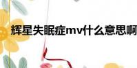 輝星失眠癥mv什么意思啊(輝星失眠癥)