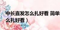 中長直發怎么扎好看 簡單圖片(中長直發怎么扎好看)