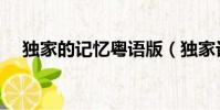 獨家的記憶粵語版(獨家記憶粵語歌詞)
