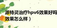 派特靈治療hpv6效果好嗎(派特靈治療hpv效果怎么樣)