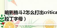 暗影格斗2怎么打出critical(暗影格斗2輸入拉丁字母)