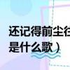 還記得前塵往事是什么歌曲（還記得前塵往事是什么歌）