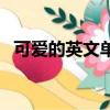 可愛的英文單詞怎么讀（可愛的英文單詞）