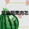 恩施煙熏肉怎么做好吃（煙熏肉怎么做好吃）