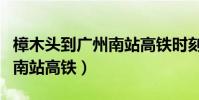 樟木頭到廣州南站高鐵時刻表(樟木頭到廣州南站高鐵)