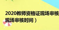 2020教師資格證現場審核地點(教師資格證現場審核時間)