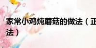 家常小雞燉蘑菇的做法(正宗小雞燉蘑菇的做法)