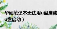 華碩筆記本無法用u盤啟動(華碩筆記本無法u盤啟動)