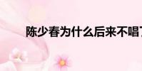 陳少春為什么后來不唱了(陳少春)