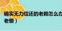 確實無力償還的老賴怎么辦(無法嘗還算不算老懶)