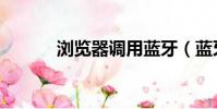 瀏覽器調用藍牙(藍牙瀏覽器)