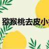 獼猴桃去皮小妙招（獼猴桃怎樣去皮最簡單）