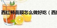 西紅柿面膜怎么做好吃(西紅柿面膜怎么做)