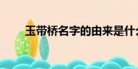 玉帶橋名字的由來是什么(玉帶橋)