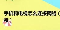 手機和電視怎么連接網絡(手機和電視怎么連接)