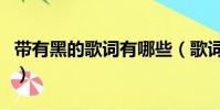 帶有黑的歌詞有哪些(歌詞中帶有黑字的歌詞)