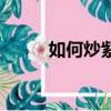 如何炒紫菜（炒紫菜的做法大全）