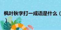 楓葉秋字打一成語是什么(楓葉秋字打一成語)