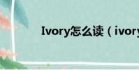 Ivory怎么讀(ivory怎么讀)