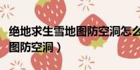 絕地求生雪地圖防空洞怎么進(絕地求生雪地圖防空洞)