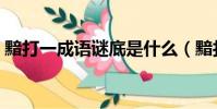 黯打一成語謎底是什么(黯打一成語是什么)