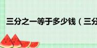 三分之一等于多少錢(三分之一等于多少)
