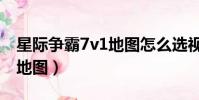 星際爭霸7v1地圖怎么選視頻(星際爭霸7v1地圖)