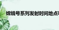 嫦娥號系列發射時間地點事件(嫦娥號)
