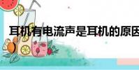 耳機有電流聲是耳機的原因嗎(耳機有電流聲)