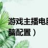 游戲主播電腦配置3000元以內（游戲主播電腦配置）