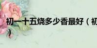 初一十五燒多少香最好(初一十五燒香燒幾根)