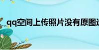 qq空間上傳照片沒有原圖選項(q q空間)