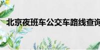 北京夜班車公交車路線查詢(北京夜班車)