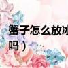蟹子怎么放冰箱里保存（螃蟹放冰箱死了能吃嗎）