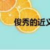 俊秀的近義詞有哪些（俊秀的近義詞）
