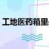 工地醫藥箱里必備物品（醫藥箱里必備物品）