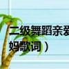 二級舞蹈親愛的爸爸媽媽歌詞（親愛的爸爸媽媽歌詞）