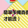 翡翠手鐲真假鑒定方法簡單（翡翠手鐲怎么養才能透）