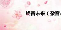 終音未來(雜音未來)