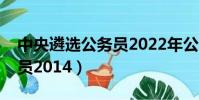 中央遴選公務員2022年公告(中央遴選公務員2014)