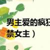 男主愛的瘋狂囚禁女主小說（男主愛的瘋狂囚禁女主）