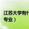 江蘇大學有什么專業比較好（江蘇大學有什么專業）