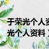 于榮光個人資料簡介(身高/生日/年齡)（于榮光個人資料）