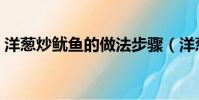 洋蔥炒魷魚的做法步驟(洋蔥炒魷魚的做法)