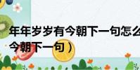 年年歲歲有今朝下一句怎么寫呢(年年歲歲有今朝下一句)