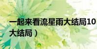 一起來看流星雨大結局10(一起來看流星雨大結局)
