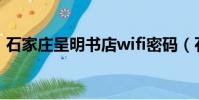 石家莊呈明書店wifi密碼(石家莊呈明書店)