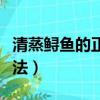 清蒸鱘魚的正宗做法視頻（清蒸鱘魚的正宗做法）