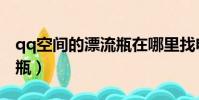 qq空間的漂流瓶在哪里找電腦(qq空間漂流瓶)