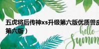 五虎將后傳神xs升級第六版優質獸皮(五虎將后傳神xs升級第六版)